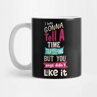 I Was Gonna Tell A Time Travelling Joke But You Guys Didn't Like It Mug